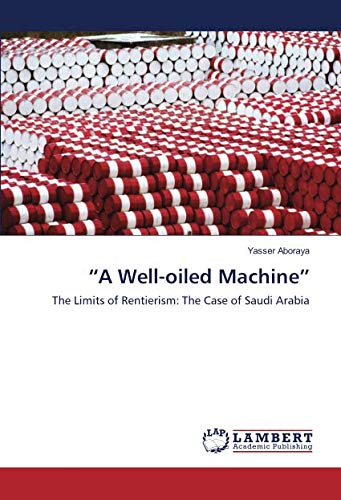 “A Well-oiled Machine”: The Limits of Rentierism: The Case of Saudi Arabia