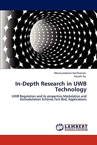 In-Depth Research in UWB Technology: UWB Regulation and its properties,Modulation and Demodulation Scheme,Test Bed, Applications