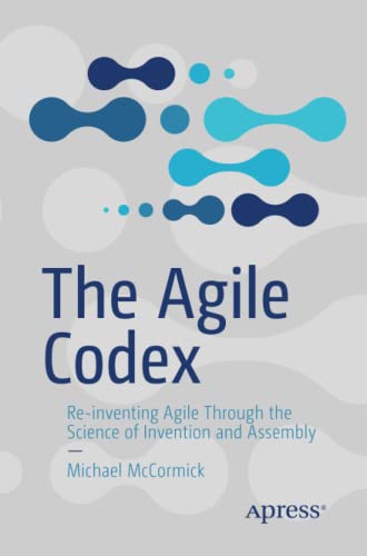 The Agile Codex: Re-inventing Agile Through the Science of Invention and Assembly