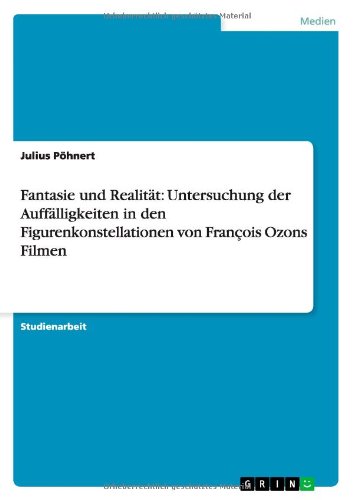 Fantasie und Realität: Untersuchung der Auffälligkeiten in den Figurenkonstellationen von François Ozons Filmen