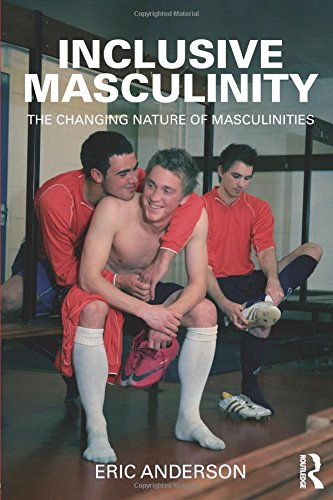 Inclusive Masculinity: The Changing Nature of Masculinities (Routledge Research in Gender and Society, Band 22)
