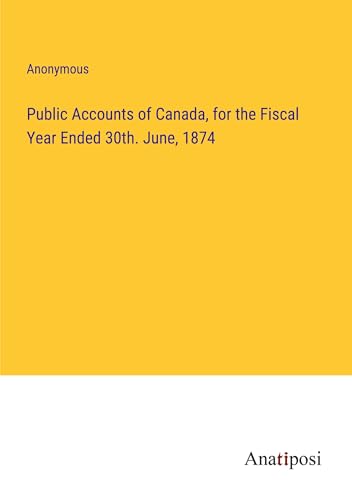 Public Accounts of Canada, for the Fiscal Year Ended 30th. June, 1874