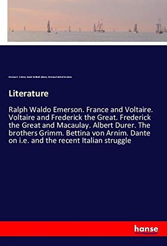 Literature: Ralph Waldo Emerson. France and Voltaire. Voltaire and Frederick the Great. Frederick the Great and Macaulay. Albert Durer. The brothers ... Dante on i.e. and the recent Italian struggle