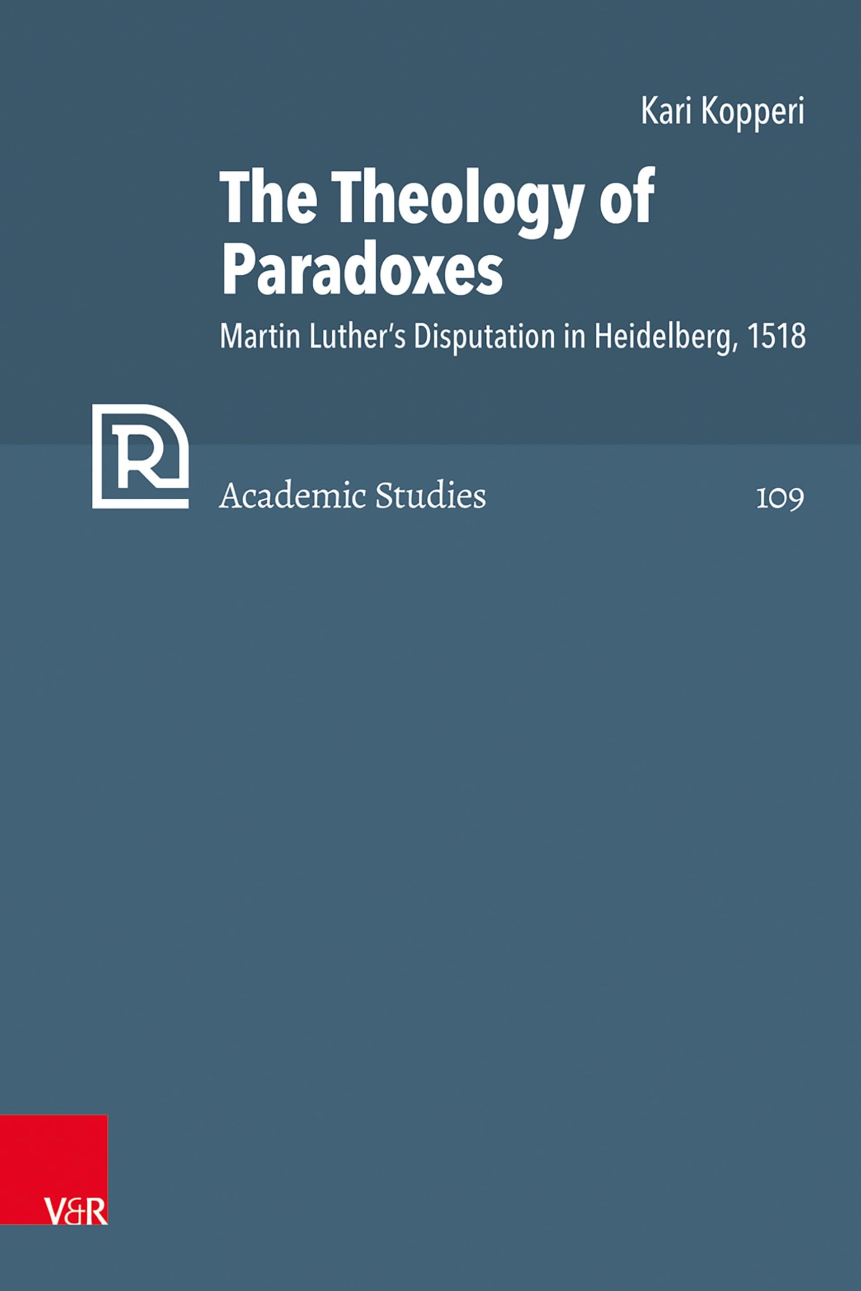 The Theology of Paradoxes: Martin Luther's Disputation in Heidelberg, 1518 (Refo500 Academic Studies (R5AS))