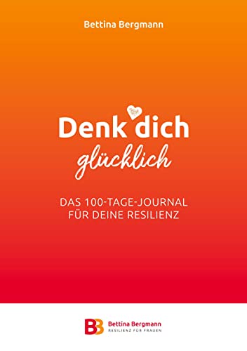 Denk dich glücklich: Das 100-Tage-Journal für deine Resilienz