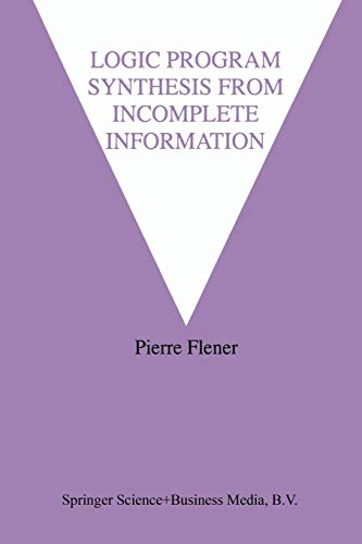Logic Program Synthesis from Incomplete Information (The Springer International Series in Engineering and Computer Science, 295, Band 295)