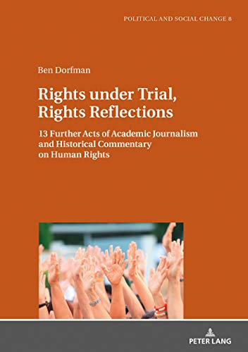 Rights under Trial, Rights Reflections: 13 Further Acts of Academic Journalism and Historical Commentary on Human Rights (Political and Social Change, Band 8)