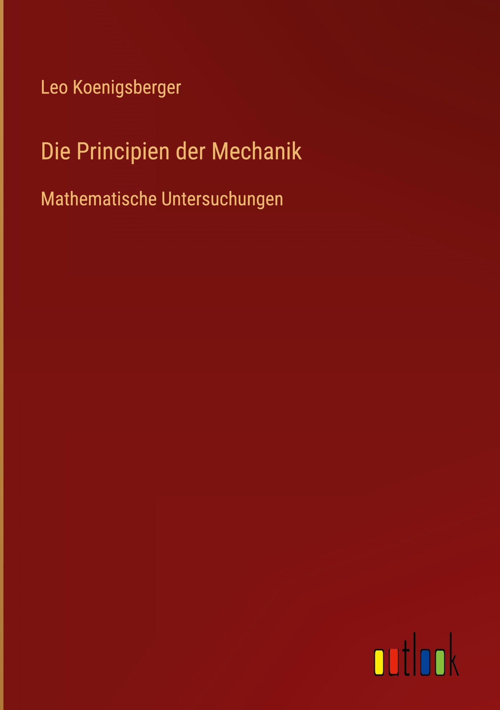 Die Principien der Mechanik: Mathematische Untersuchungen
