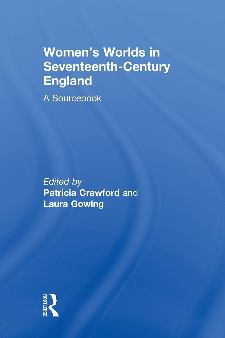 Women's Worlds in Seventeenth-Century England: A Sourcebook