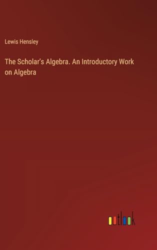 The Scholar's Algebra. An Introductory Work on Algebra