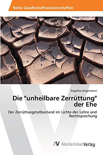Die unheilbare Zerrüttung der Ehe: Der Zerrüttungstatbestand im Lichte der Lehre und Rechtsprechung