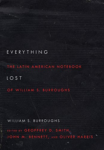 Burroughs, William S. Everything Lost, The Latin American Notebook Of William S. Burroughs, Revised Edition