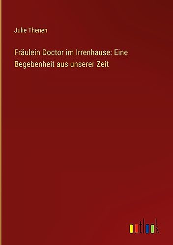 Fräulein Doctor im Irrenhause: Eine Begebenheit aus unserer Zeit