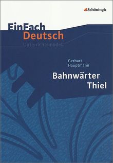 EinFach Deutsch Unterrichtsmodelle: Gerhart Hauptmann: Bahnwärter Thiel: Klassen 8 - 10