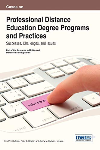 Cases on Professional Distance Education Degree Programs and Practices: Successes, Challenges, and Issues (Advances in Mobile and Distance Learning)