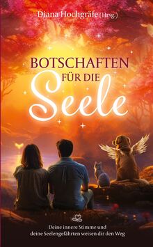 Botschaften für die Seele - Seelenbotschaften und Seelengeschichten, die dich inspirieren, dein Herz zu öffnen, deiner Intuition zu vertrauen und ... Mensch als auch Tier) weisen dir den Weg