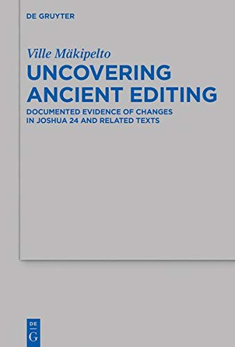 Uncovering Ancient Editing: Documented Evidence of Changes in Joshua 24 and Related Texts (Beihefte zur Zeitschrift für die alttestamentliche Wissenschaft, Band 513)
