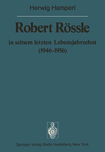 Robert Rössle in seinem letzten Lebensjahrzehnt (1946-56): Dargestellt an Hand von Auszügen aus seinen Briefen an H. und R. Hamperl (Sitzungsberichte ... Akademie der Wissenschaften, 1976 / 1976/1)