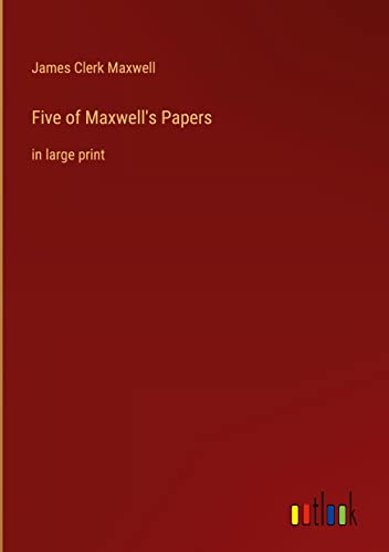 Five of Maxwell's Papers: in large print