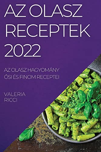 AZ OLASZ RECEPTEK 2022: AZ OLASZ HAGYOMÁNY ¿SI ÉS FINOM RECEPTEI