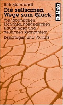 Die seltsamen Wege zum Glück. Von japanischen Mönchen, holländischen Häuptlingen und deutschen Rennfahrern Reportagen & Porträts