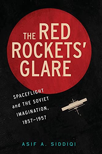 The Red Rockets' Glare: Spaceflight and the Russian Imagination, 1857 1957 (Cambridge Centennial of Flight)