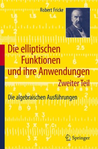 Die Elliptischen Funktionen Und Ihre Anwendungen: Zweiter Teil: Die algebraischen Ausführungen (German Edition)