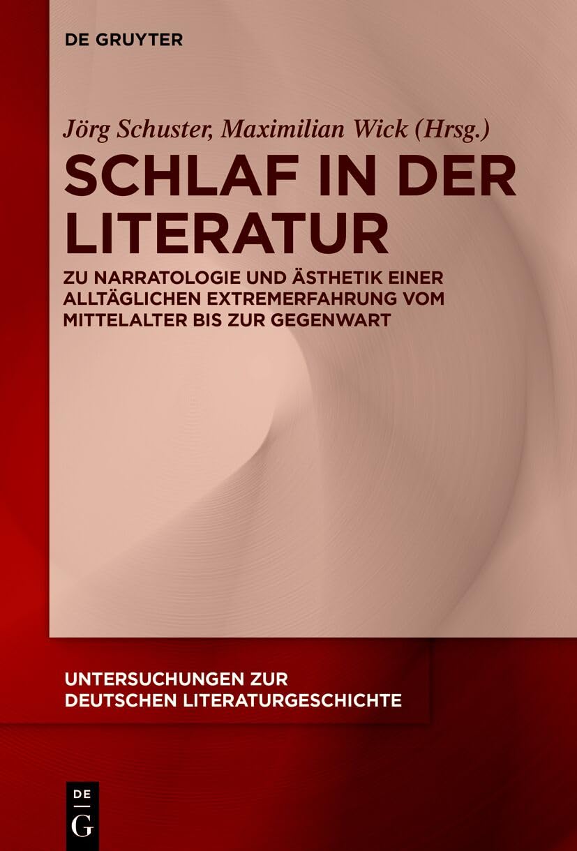 Schlaf in der Literatur: Zu Narratologie und Ästhetik einer alltäglichen Extremerfahrung von der Antike bis zur Gegenwart (Untersuchungen zur deutschen Literaturgeschichte, 180)