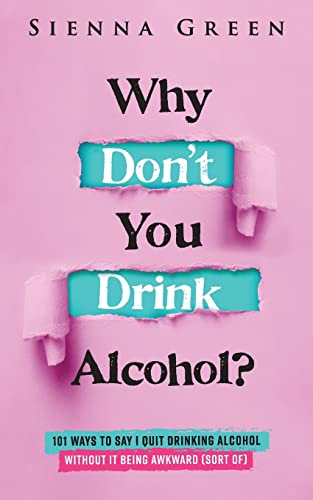 Why Don't You Drink Alcohol?: 101 Ways To Say I Quit Drinking Alcohol Without It Being Awkward (Sort of) (101 Sober Survival Guide)