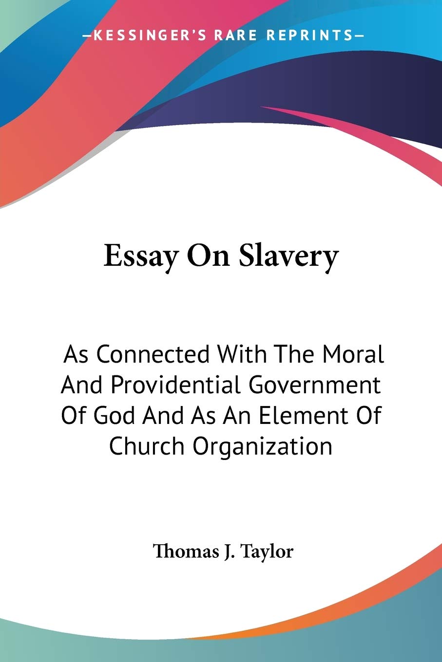 Essay On Slavery: As Connected With The Moral And Providential Government Of God And As An Element Of Church Organization