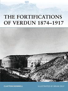 The Fortifications of Verdun 1874–1917 (Fortress, Band 103)