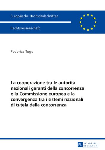 La cooperazione tra le autorità nazionali garanti della concorrenza e la Commissione europea e la convergenza tra i sistemi nazionali di tutela della ... (Europäische Hochschulschriften - Reihe II)