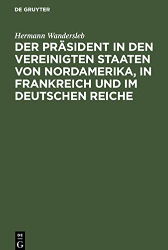 Der Präsident in den Vereinigten Staaten von Nordamerika, in Frankreich und im Deutschen Reiche