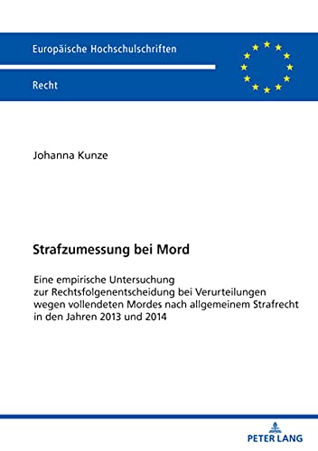 Strafzumessung bei Mord: Eine empirische Untersuchung zur Rechtsfolgenentscheidung bei Verurteilungen wegen vollendeten Mordes nach allgemeinem ... Hochschulschriften Recht, Band 6213)
