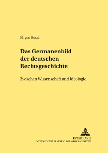 Das Germanenbild der deutschen Rechtsgeschichte: Zwischen Wissenschaft und Ideologie (Rechtshistorische Reihe)