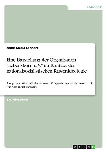 Eine Darstellung der Organisation Lebensborn e.V. im Kontext der nationalsozialistischen Rassenideologie: A representation of Lebensborn e.V. organization in the context of the Nazi racial ideology