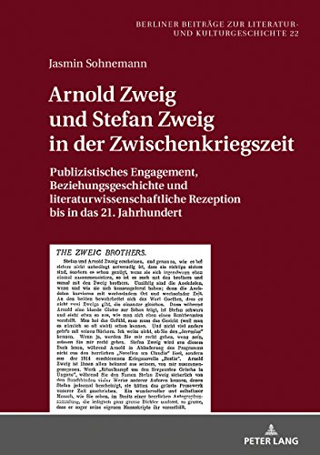 Arnold Zweig und Stefan Zweig in der Zwischenkriegszeit: Publizistisches Engagement, Beziehungsgeschichte und literaturwissenschaftliche Rezeption bis zur Literatur- und Kulturgeschichte, Band 22