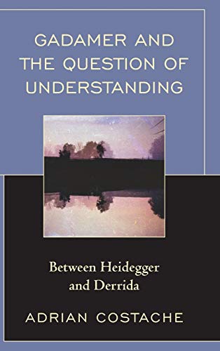 Gadamer and the Question of Understanding: Between Heidegger and Derrida