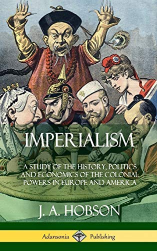 Hobson, J. A. (John Atkinson) Imperialism, A Study Of The History, Politics And Economics Of The Colonial Powers In Europe And America (Hardcover)