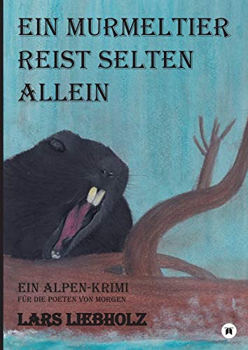 Ein Murmeltier reist selten allein: Ein Alpen-Krimi für die Poeten von Morgen