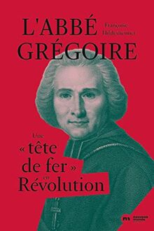 L'abbé Grégoire : une tête de fer en Révolution