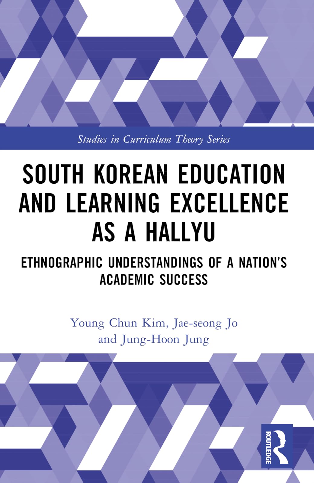 South Korean Education and Learning Excellence as a Hallyu: Ethnographic Understandings of a Nation's Academic Success (Studies in Curriculum Theory)