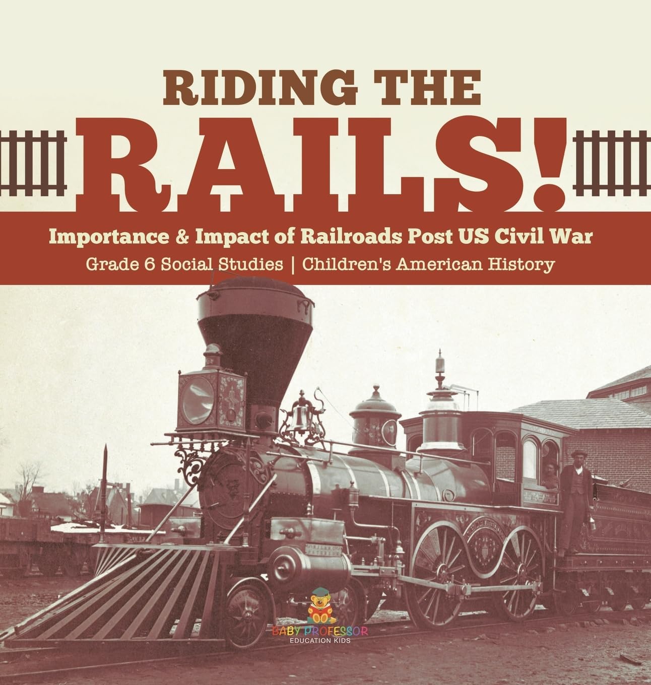 Riding the Rails!: Importance & Impact of Railroads Post US Civil War Grade 6 Social Studies Children's American History