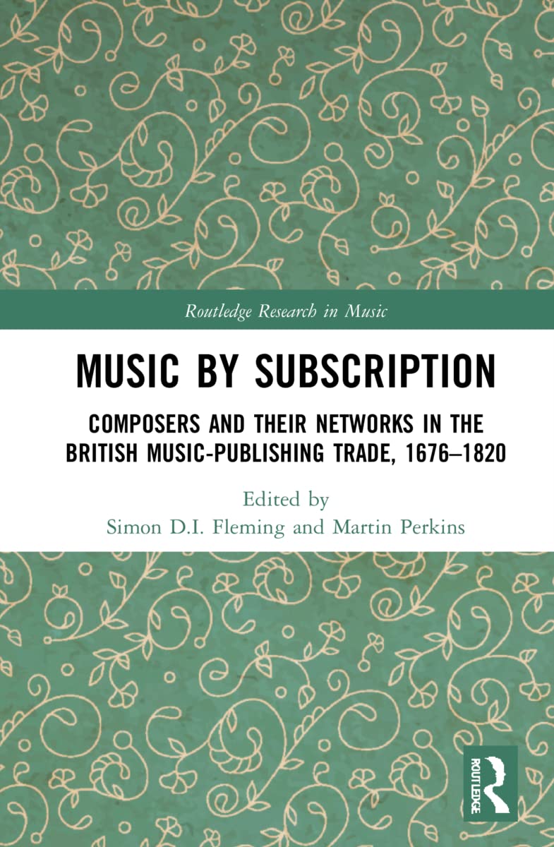 Music by Subscription: Composers and their Networks in the British Music-Publishing Trade, 1676-1820 (Routledge Research in Music)