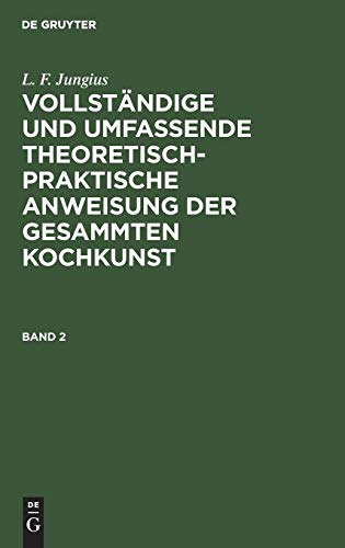 L. F. Jungius: Vollständige und umfassende theoretisch-praktische Anweisung der gesammten Kochkunst. Band 2