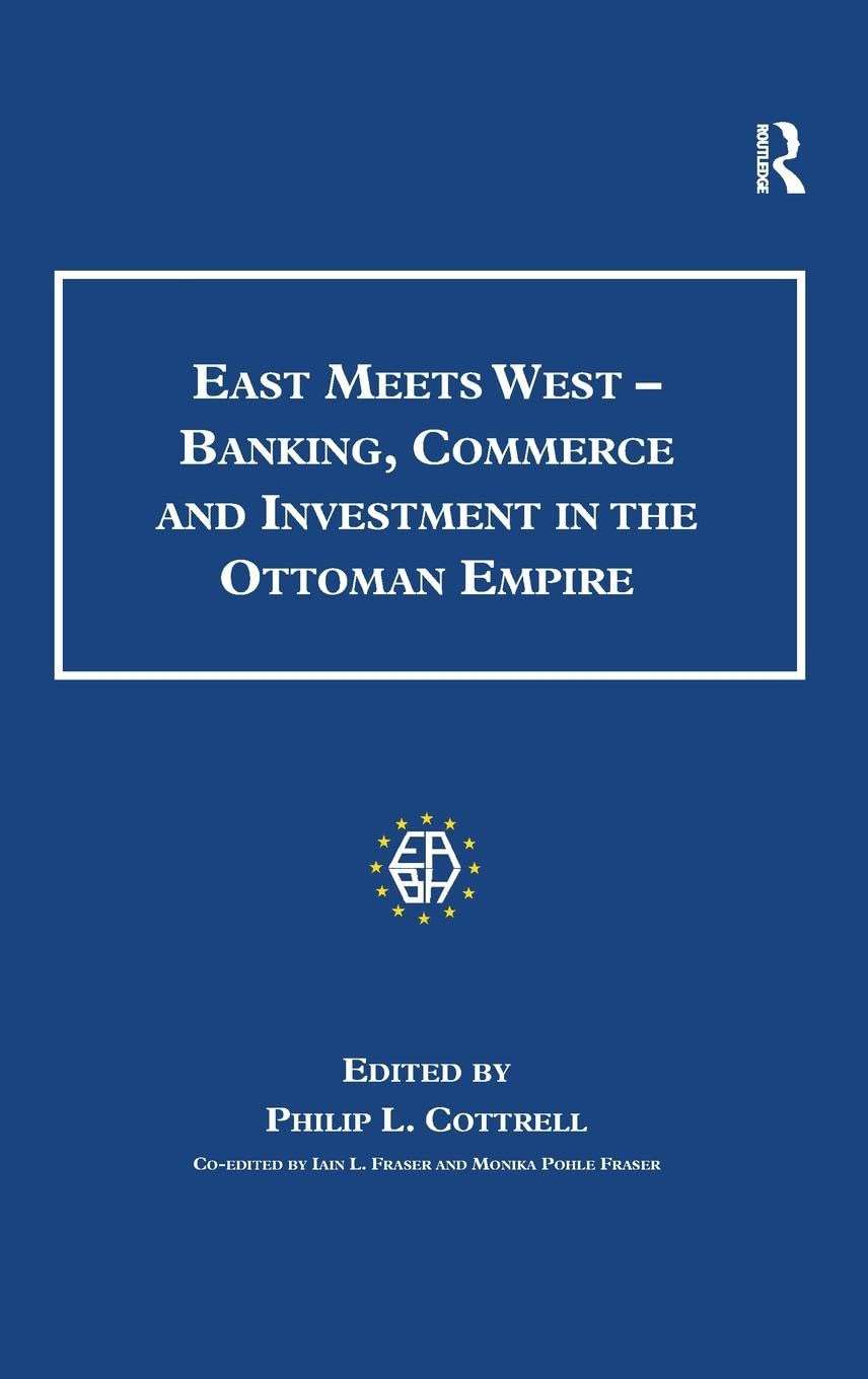 East Meets West - Banking, Commerce and Investment in the Ottoman Empire (Studies in Banking and Financial History)