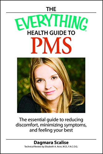 The Everything Health Guide to Pms: The Essential Guide To Reducing Discomfort, Minimizing Symptoms, And Feeling Your Best