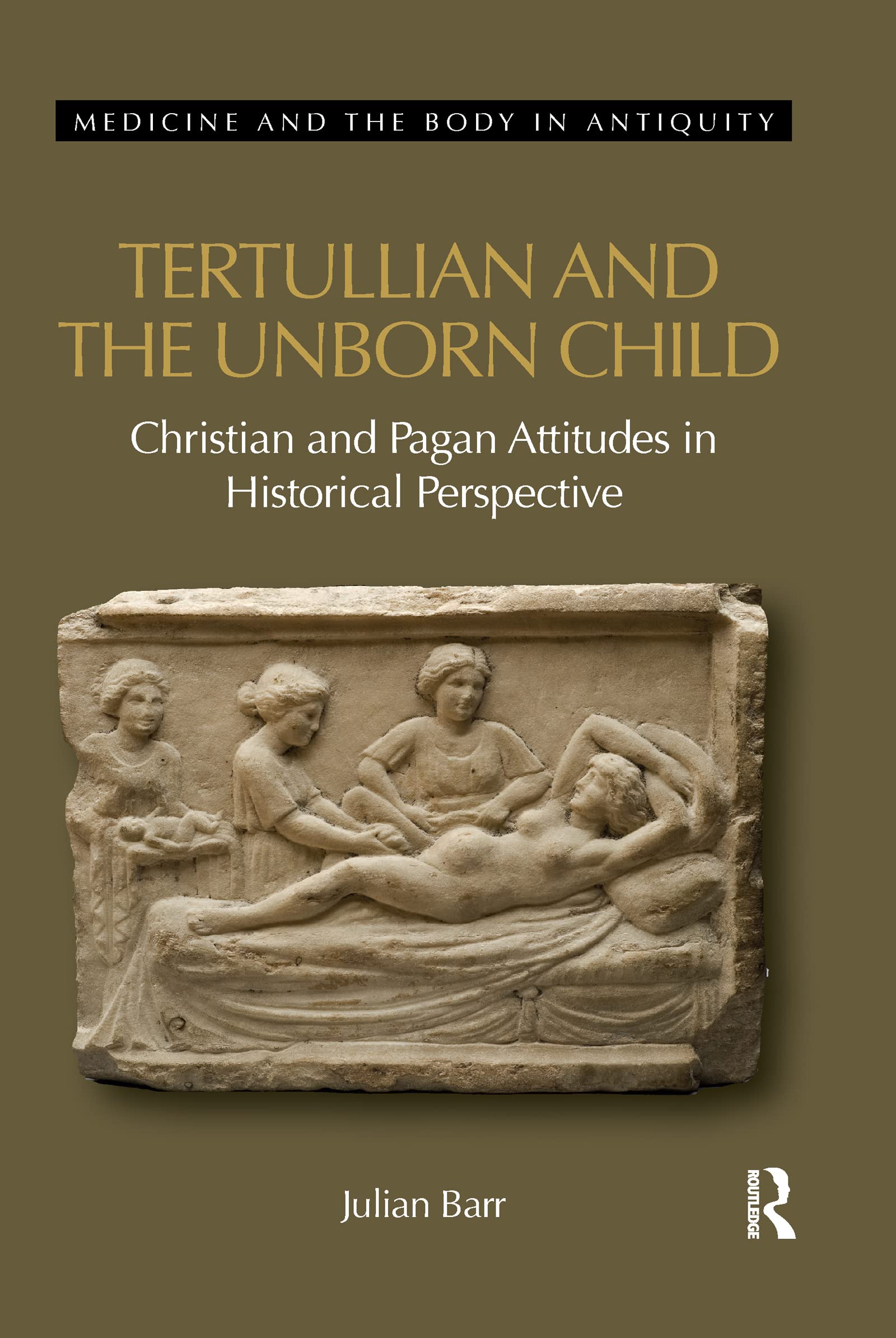 Tertullian and the Unborn Child: Christian and Pagan Attitudes in Historical Perspective (Medicine and the Body in Antiquity)