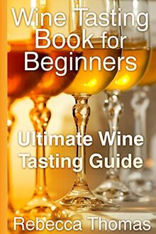 Wine Tasting Book for Beginners: Ultimate Wine Tasting Guide