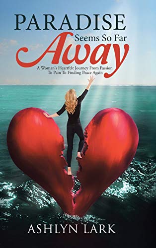 Paradise Seems So Far Away: A Woman's Heartfelt Journey From Passion To Pain To Finding Peace Again